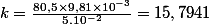 k=\frac {80,5 \times 9,81 \times 10^{-3}}{5.10^{-2}}=15,7941
